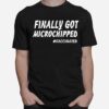 Finally Got Microchipped T-Shirt