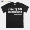 Finally Got Microchipped T-Shirt