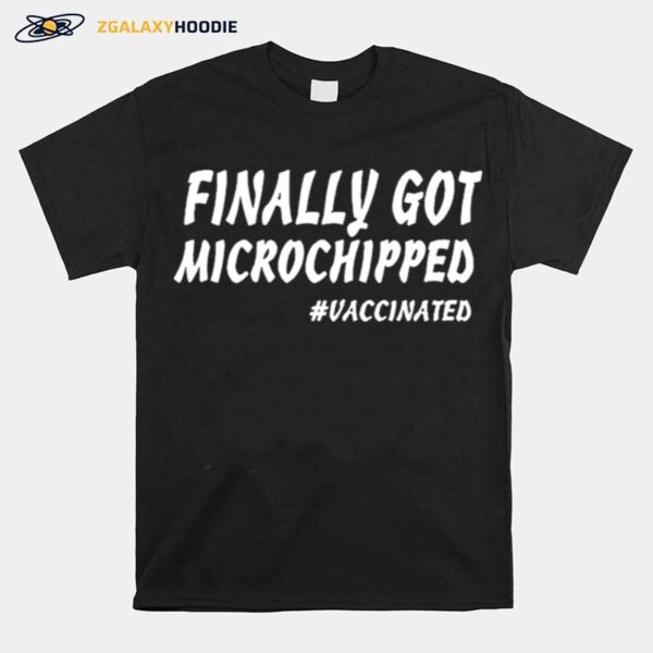 Finally Got Microchipped T-Shirt