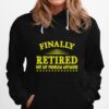 Finally Retired Not My Problem Anymore Funny Retirement Hoodie