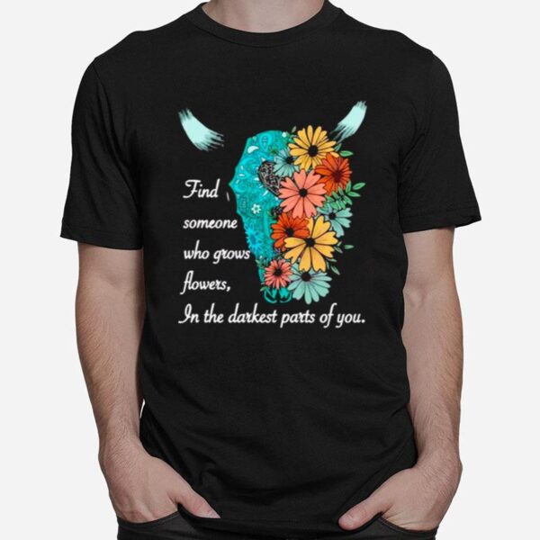 Find Someone Who Grows Flowers In The Darkest Parts Of You The American Heartbreak Tour Zach Bryan T-Shirt