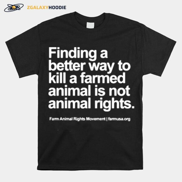 Finding A Better Way To Kill A Farmed Animal Is Not Animal Rights T-Shirt