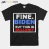 Fine Biden But This Is Bullshit T-Shirt