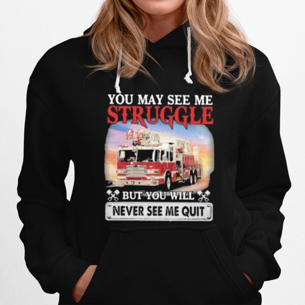 Firefight You May See Me Struggle But You Will Never See Me Quit Hoodie