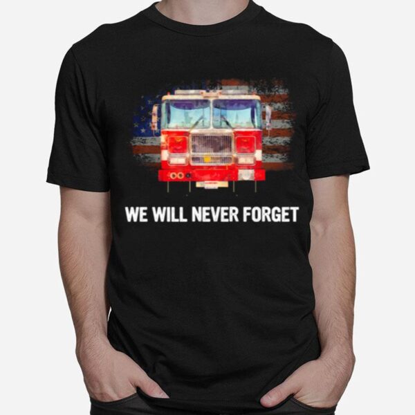 Firefighter American Flag We Will Never Forget T-Shirt