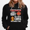 Firefighter I Wont Quit But I Might Cuss The Whole Time Hoodie