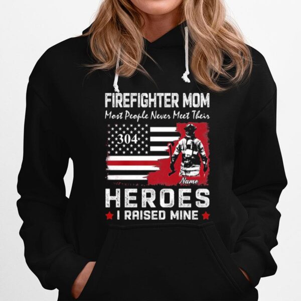 Firefighter Mom Most People Never Meet Their 304 Heroes I Raised Mine Hoodie