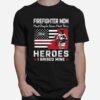 Firefighter Mom Most People Never Meet Their 304 Heroes I Raised Mine T-Shirt