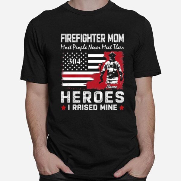 Firefighter Mom Most People Never Meet Their 304 Heroes I Raised Mine T-Shirt