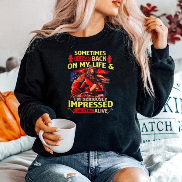 Firefighter Sometimes I Look Back On My Life Im Seriously Impressed I Am Still Alive Sweater