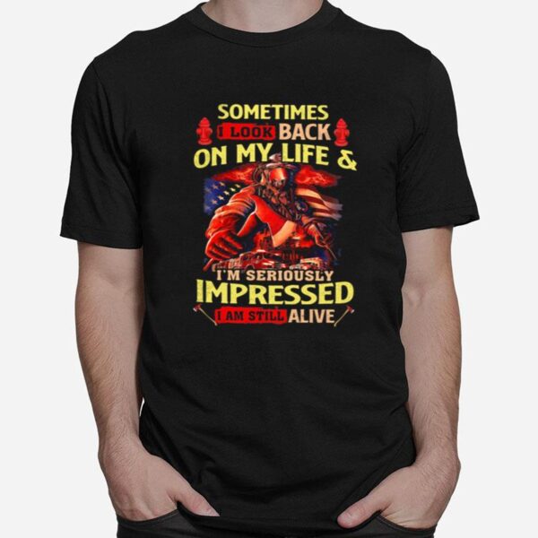 Firefighter Sometimes I Look Back On My Life Im Seriously Impressed I Am Still Alive T-Shirt