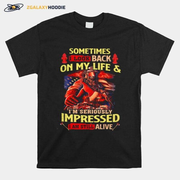 Firefighter Sometimes I Look Back On My Life Im Seriously Impressed I Am Still Alive T-Shirt