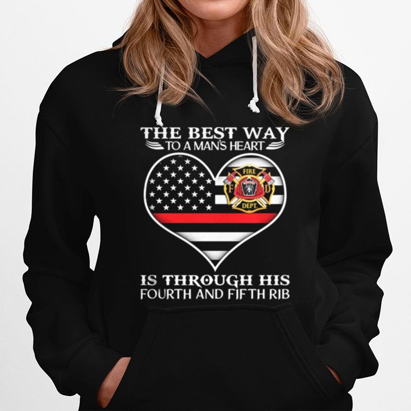 Firefighter The Best Way To Man%E2%80%99S Heart Is Through His Fourth And Fifth Rib Heart American Flag Independence Day Hoodie