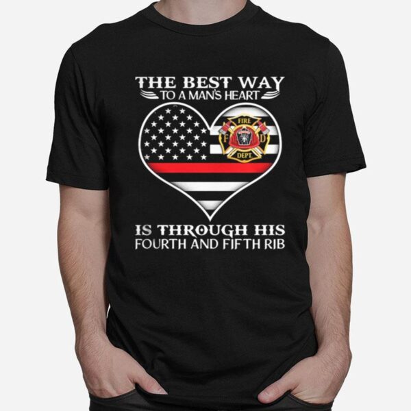 Firefighter The Best Way To Man%E2%80%99S Heart Is Through His Fourth And Fifth Rib Heart American Flag Independence Day T-Shirt