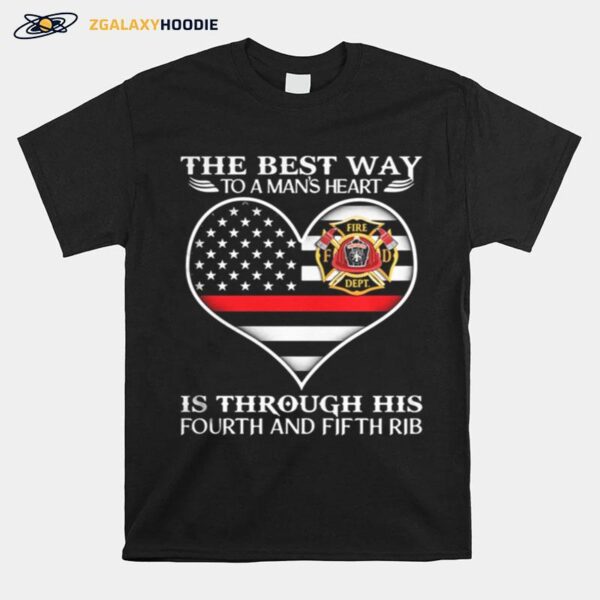 Firefighter The Best Way To Man%E2%80%99S Heart Is Through His Fourth And Fifth Rib Heart American Flag Independence Day T-Shirt