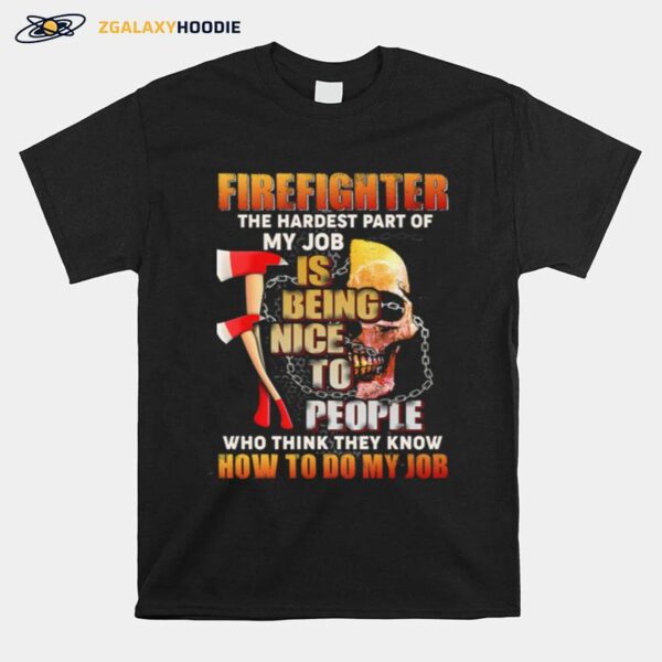 Firefighter The Hardest Part Of My Job Is Being Nice To People Who Think They Know T-Shirt