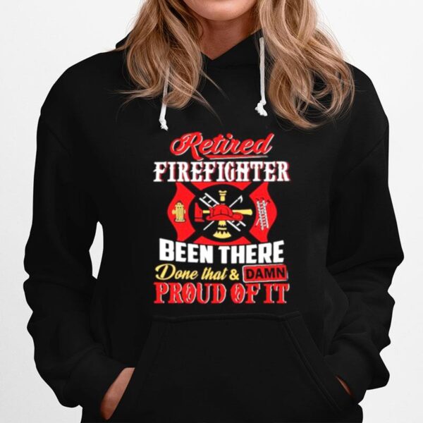 Firefighters Been There Done That And Damn Proud Of It Hoodie