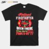 Firefighters Been There Done That And Damn Proud Of It T-Shirt