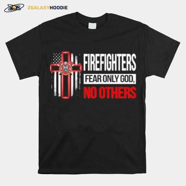 Firefighters Fear Only God No Others T-Shirt