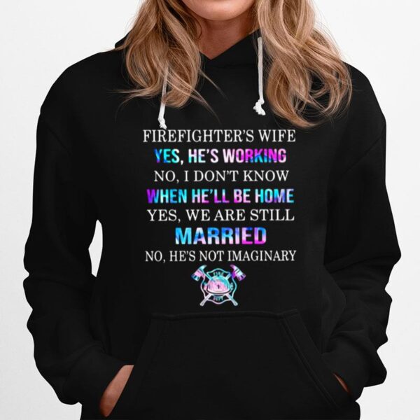 Firefighters Wife Yes Hes Working No I Dont Know When Hell Be Home Yes We Are Still Married No Hes Not Imaginary Hoodie
