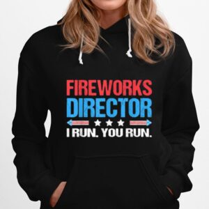 Fireworks Director %E2%80%93 I Run You Run Funny 4Th Of July Hoodie