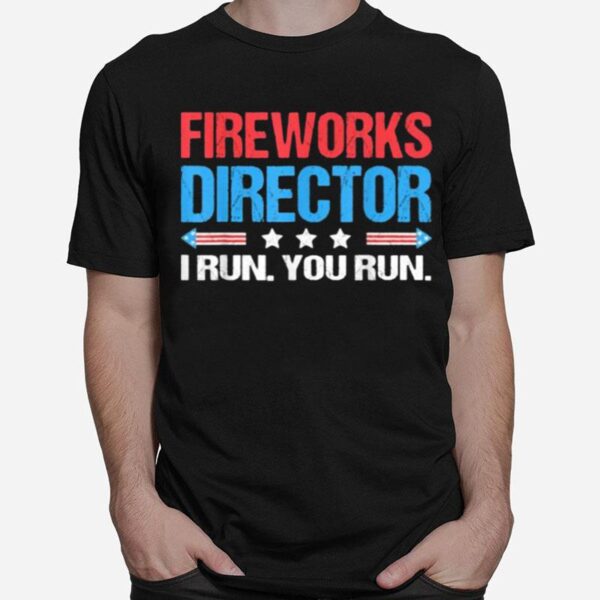 Fireworks Director %E2%80%93 I Run You Run Funny 4Th Of July T-Shirt