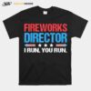 Fireworks Director %E2%80%93 I Run You Run Funny 4Th Of July T-Shirt