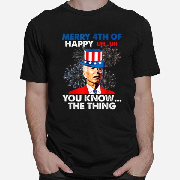 Fireworks Merica Biden Uh Merry 4Th Of You Know The Thing T B0B51Fn4Gs T-Shirt
