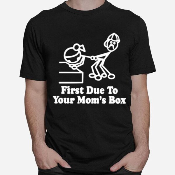 First Due To Your Moms Box T-Shirt