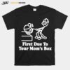 First Due To Your Moms Box T-Shirt