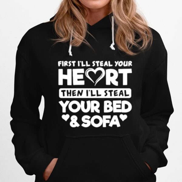 First Ill Steal Your Heart Then Ill Steal Your Bed And Sofa Hoodie