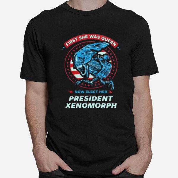 First She Was Queen Now Elect Her President Xenomorph T-Shirt