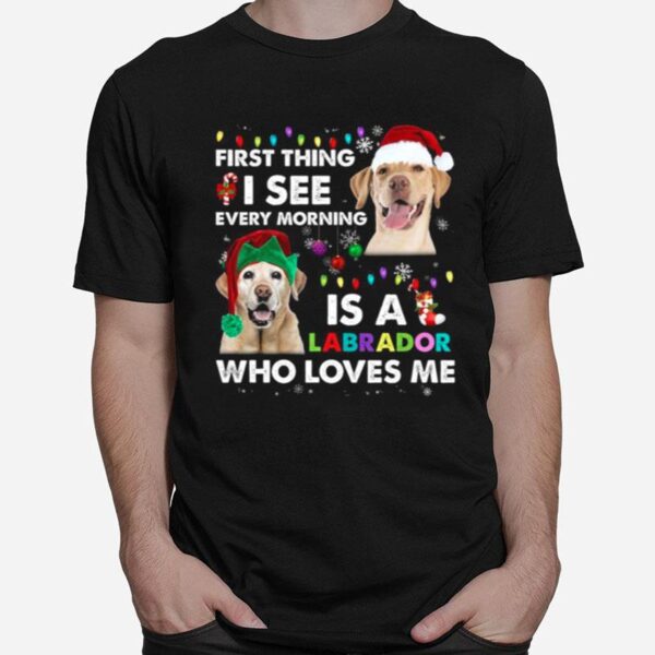 First Thing I See Every Morning Is A Labrador Who Loves Me T-Shirt