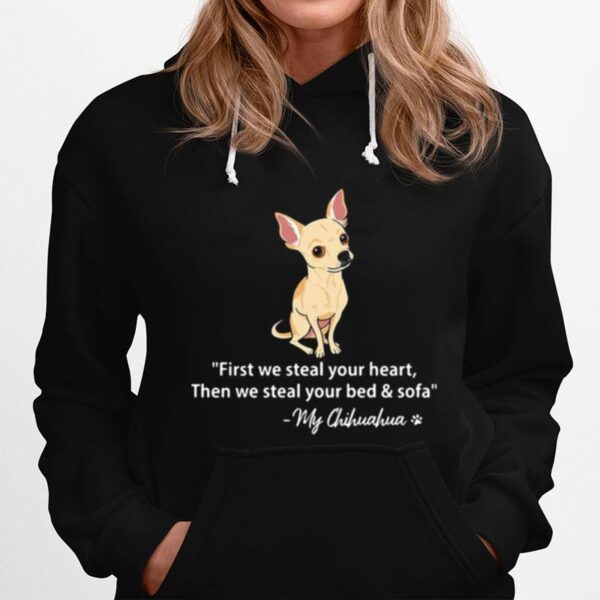 First We Steal Your Heart Then We Steal Your Bed And Sofa My Chihuahua Hoodie