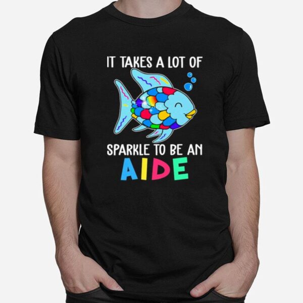 Fish It Takes A Lot Of Sparkle To Be An Aide T-Shirt