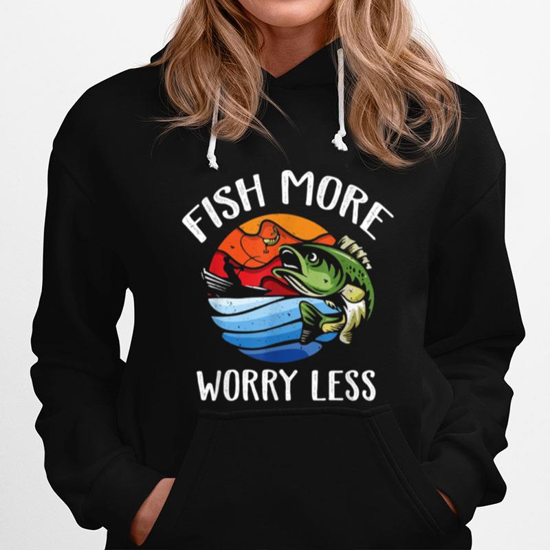 Fish More Worry Less Fisherman Fishing Hoodie