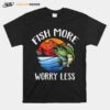 Fish More Worry Less Fisherman Fishing T-Shirt