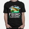 Fisherman Fishing Born To Be A Fishing Legend T-Shirt