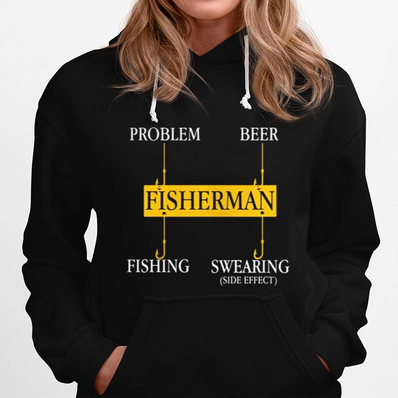 Fisherman Problem Beer Fishing Swearing Side Effect Hoodie