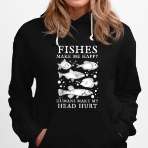 Fishes Make Me Happy Humans Make My Head Hurt Aquarist Hoodie