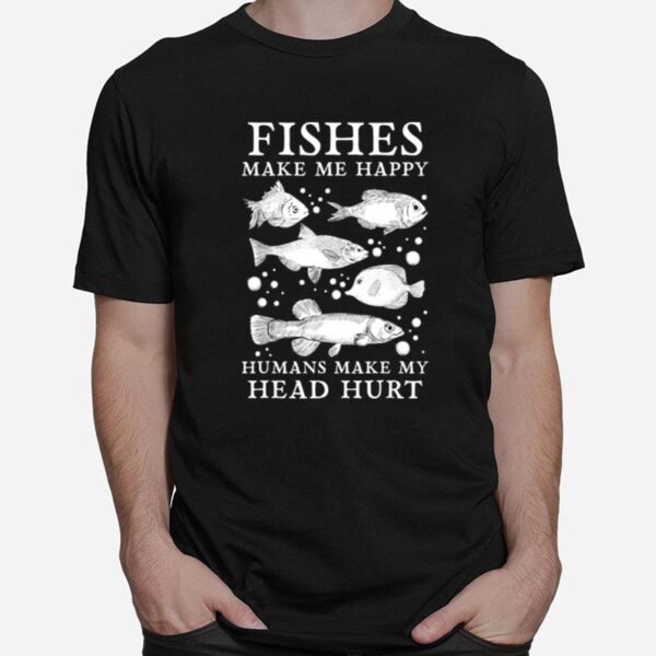 Fishes Make Me Happy Humans Make My Head Hurt Aquarist T-Shirt