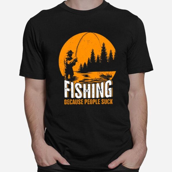 Fishing Because People Suck T-Shirt