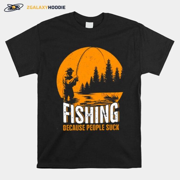 Fishing Because People Suck T-Shirt