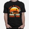 Fishing Dont Be Jealous Just Because I Catch More Fish Than You T-Shirt