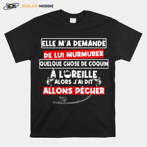 Fishing Elle Ma Demande De Lui Murmurer Chose De Coquin A Loreille Allons Pecher T-Shirt