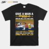 Fishing Give A Man A Fish And He Will Eat For A Day Teach Him How To Drink Beer All Day T-Shirt