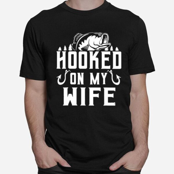 Fishing Hooked On My Wife T-Shirt