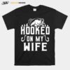 Fishing Hooked On My Wife T-Shirt