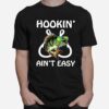 Fishing Hookin Aint Easy T-Shirt