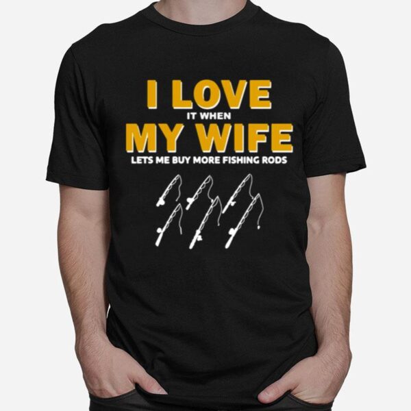 Fishing I Love It When My Wife Lets Me My More Fishing Rods T-Shirt